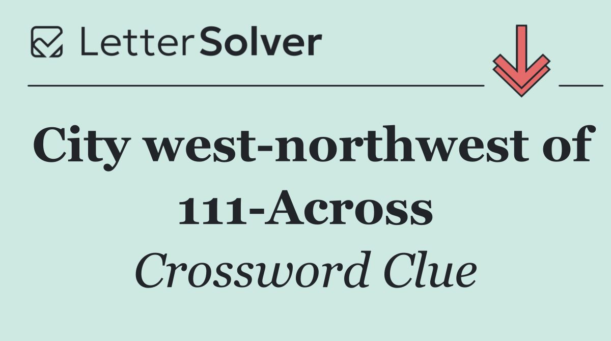 City west northwest of 111 Across