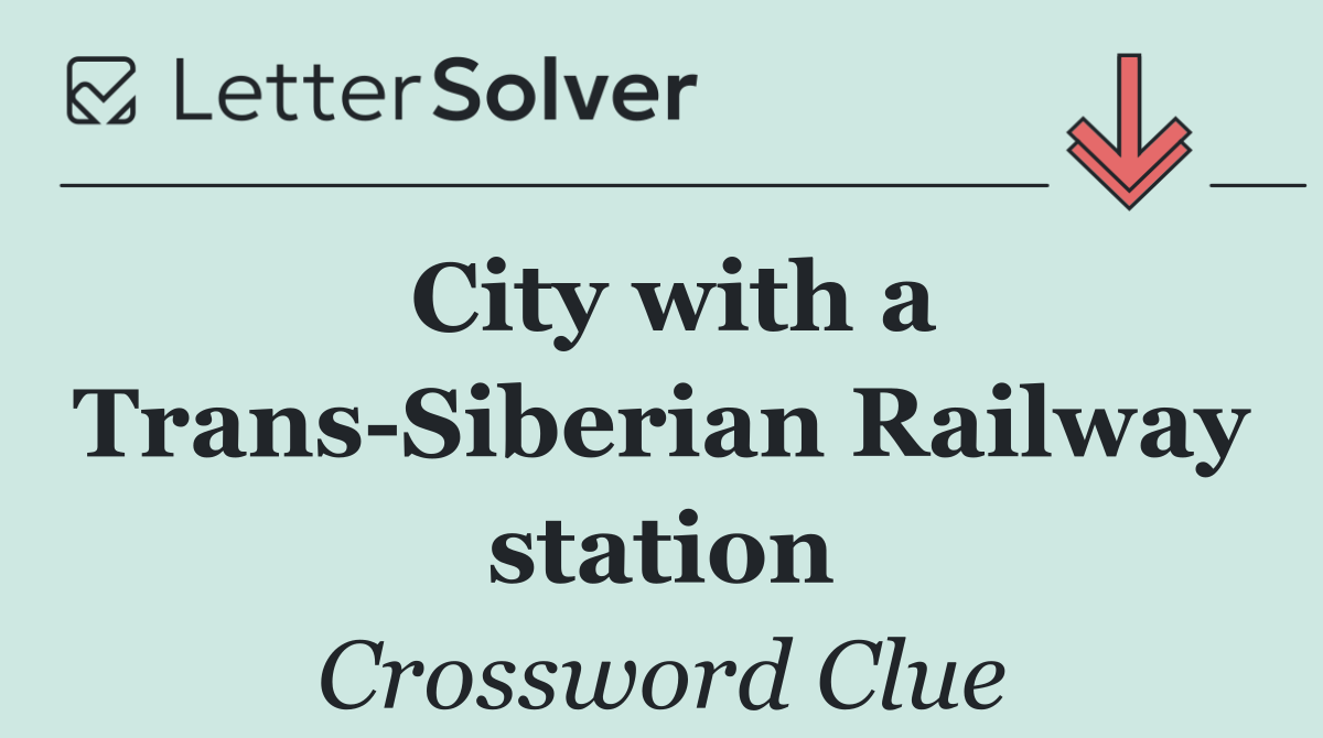 City with a Trans Siberian Railway station
