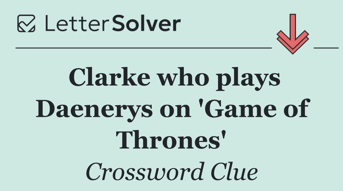 Clarke who plays Daenerys on 'Game of Thrones'