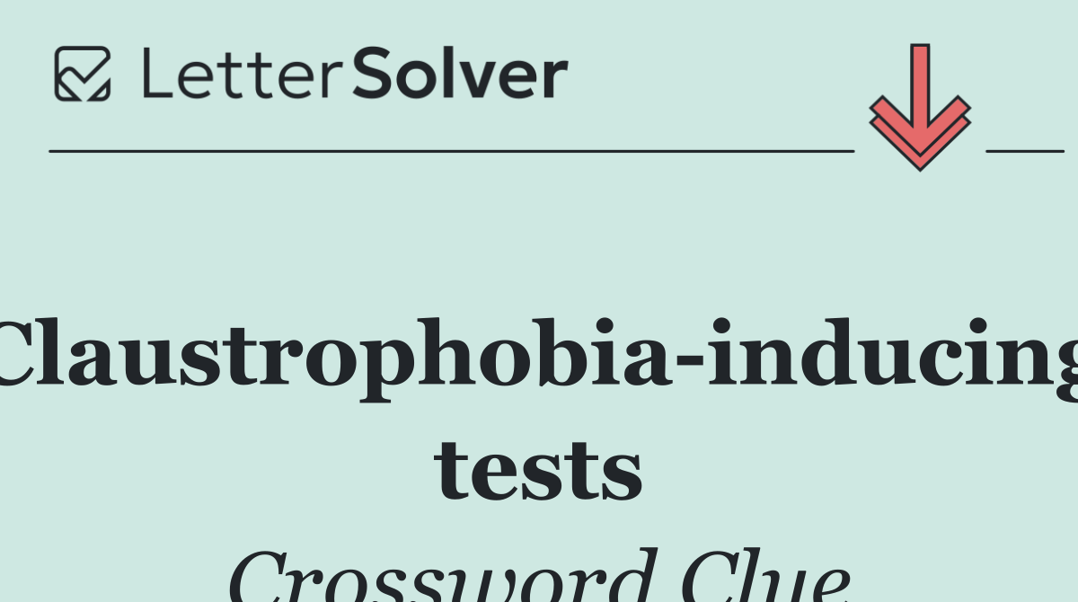 Claustrophobia inducing tests