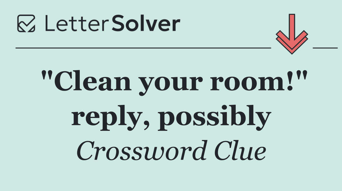 "Clean your room!" reply, possibly