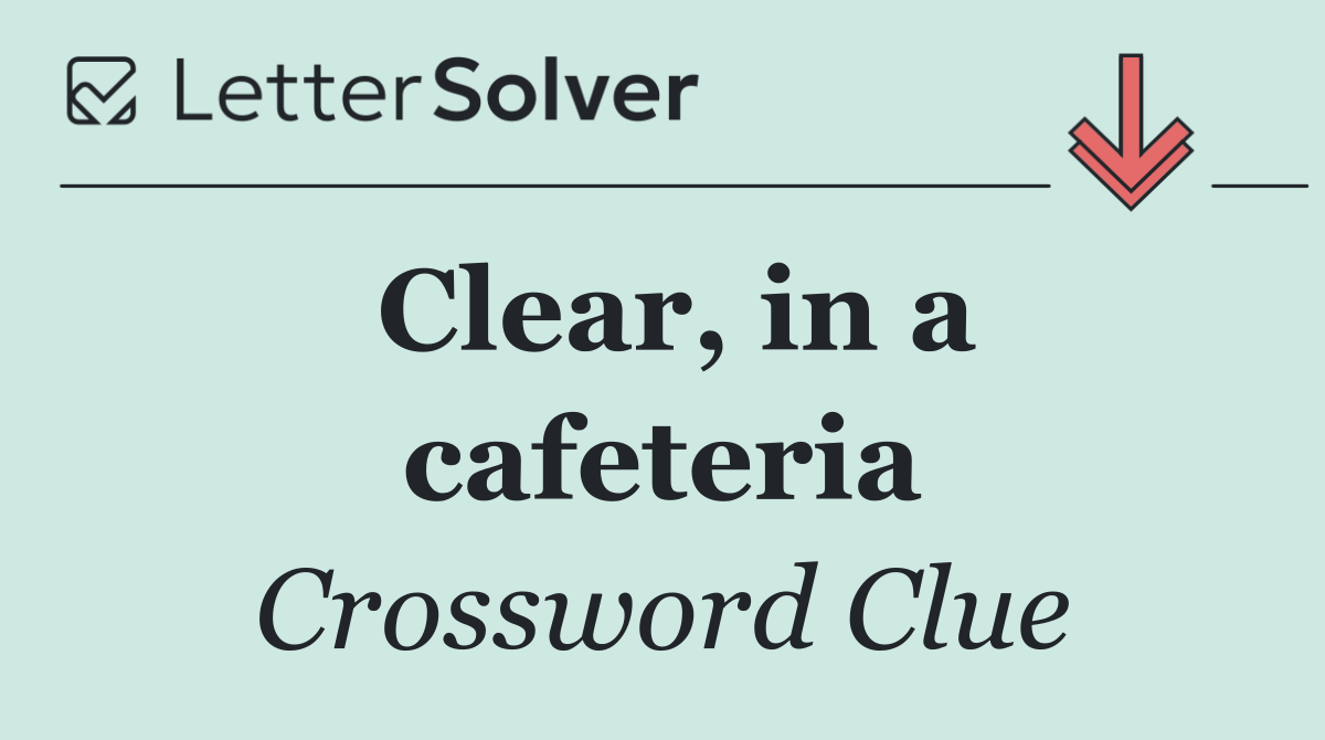 Clear, in a cafeteria