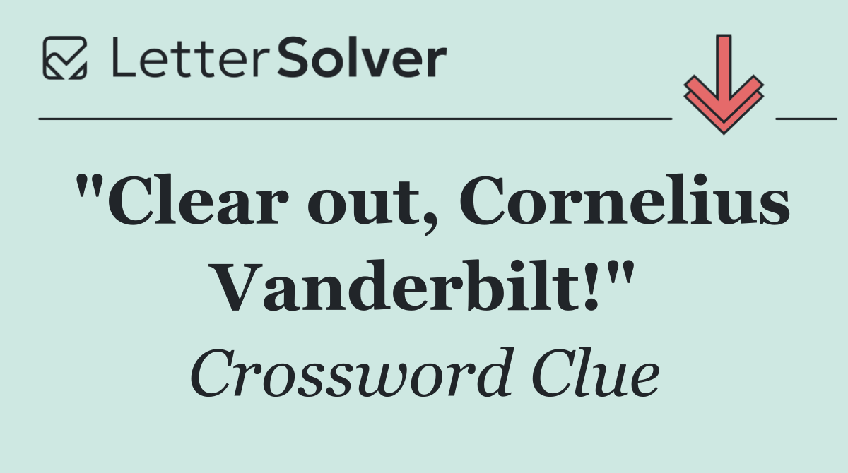 "Clear out, Cornelius Vanderbilt!"