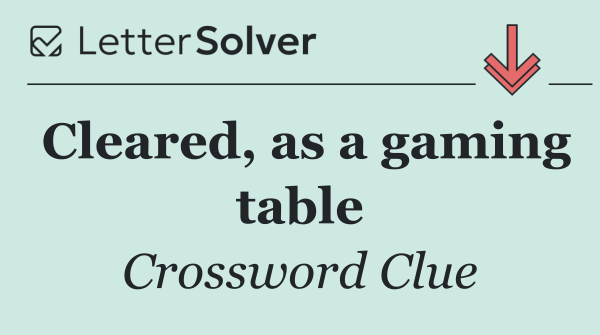 Cleared, as a gaming table