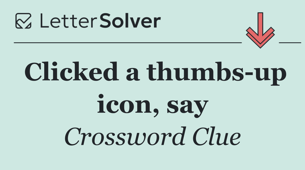 Clicked a thumbs up icon, say
