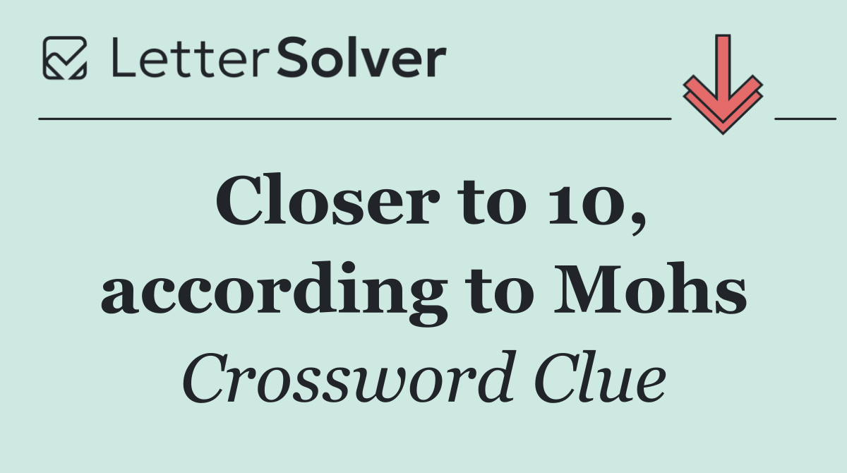 Closer to 10, according to Mohs