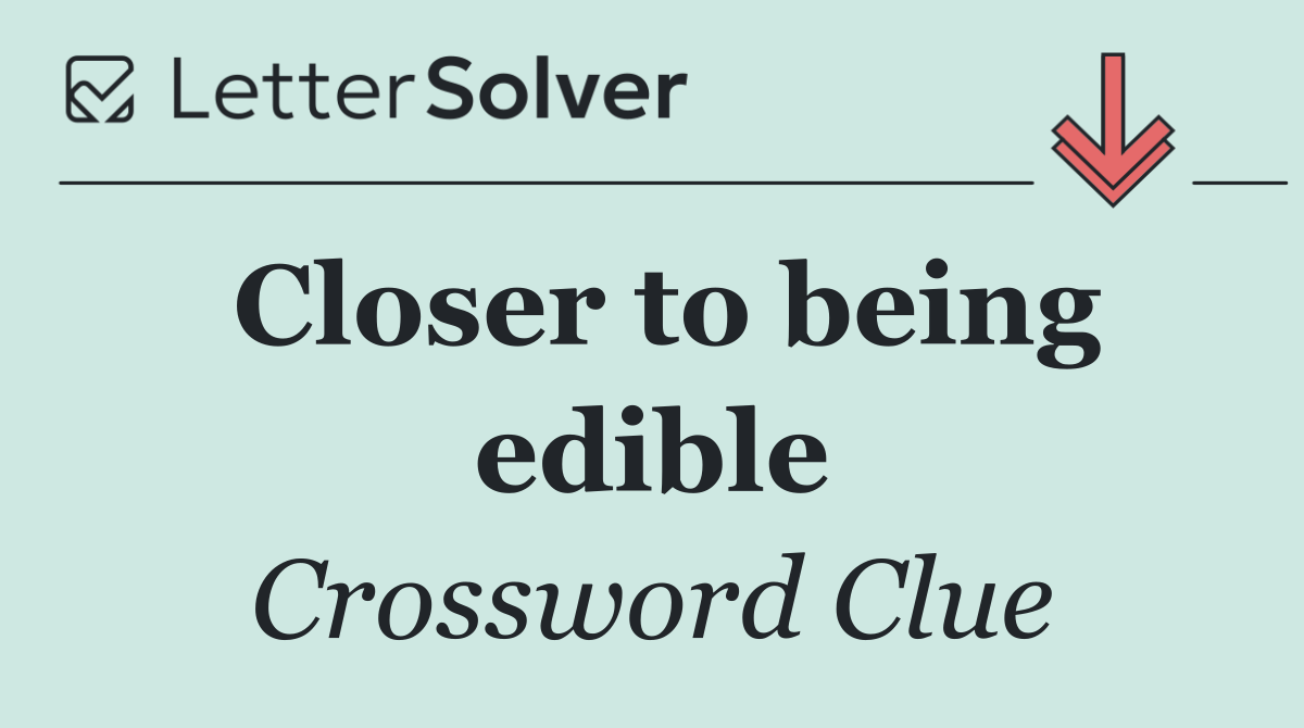 Closer to being edible