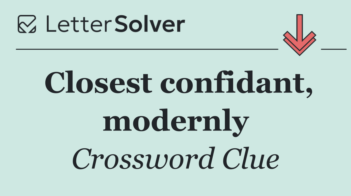 Closest confidant, modernly