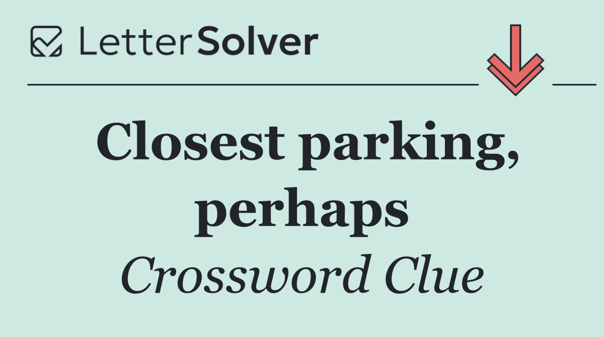 Closest parking, perhaps