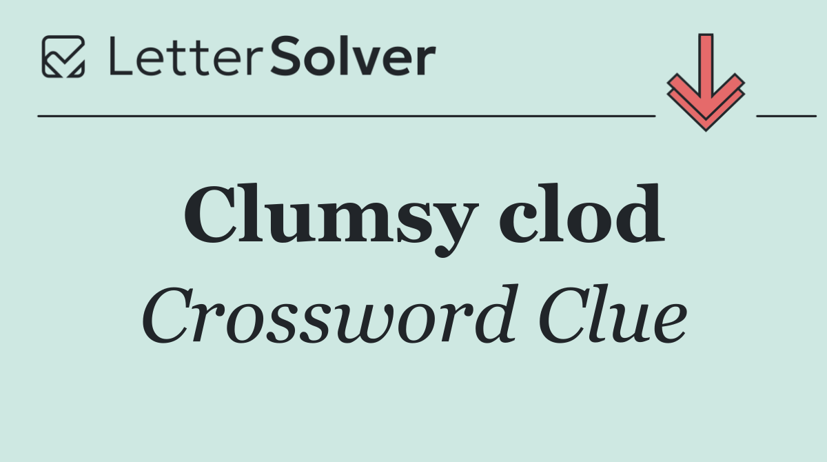 Clumsy clod