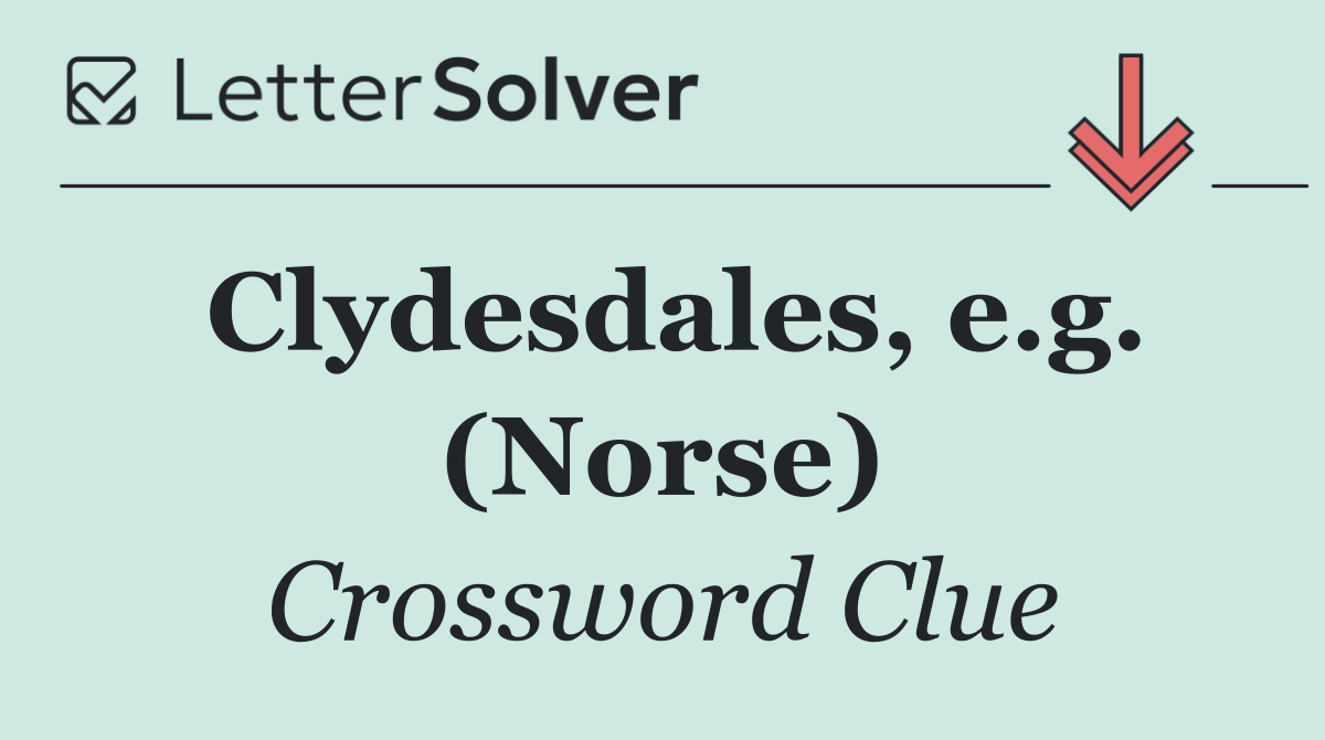 Clydesdales, e.g. (Norse)