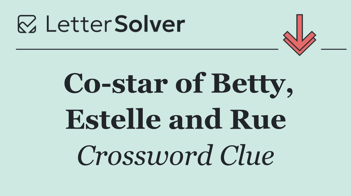 Co star of Betty, Estelle and Rue