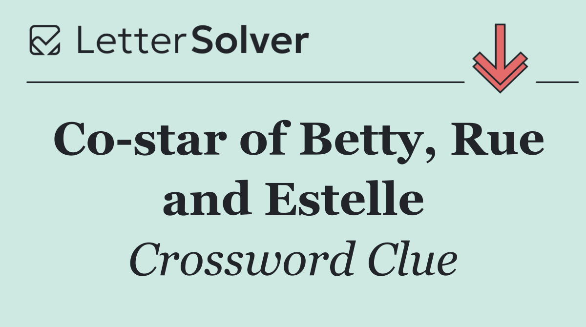 Co star of Betty, Rue and Estelle