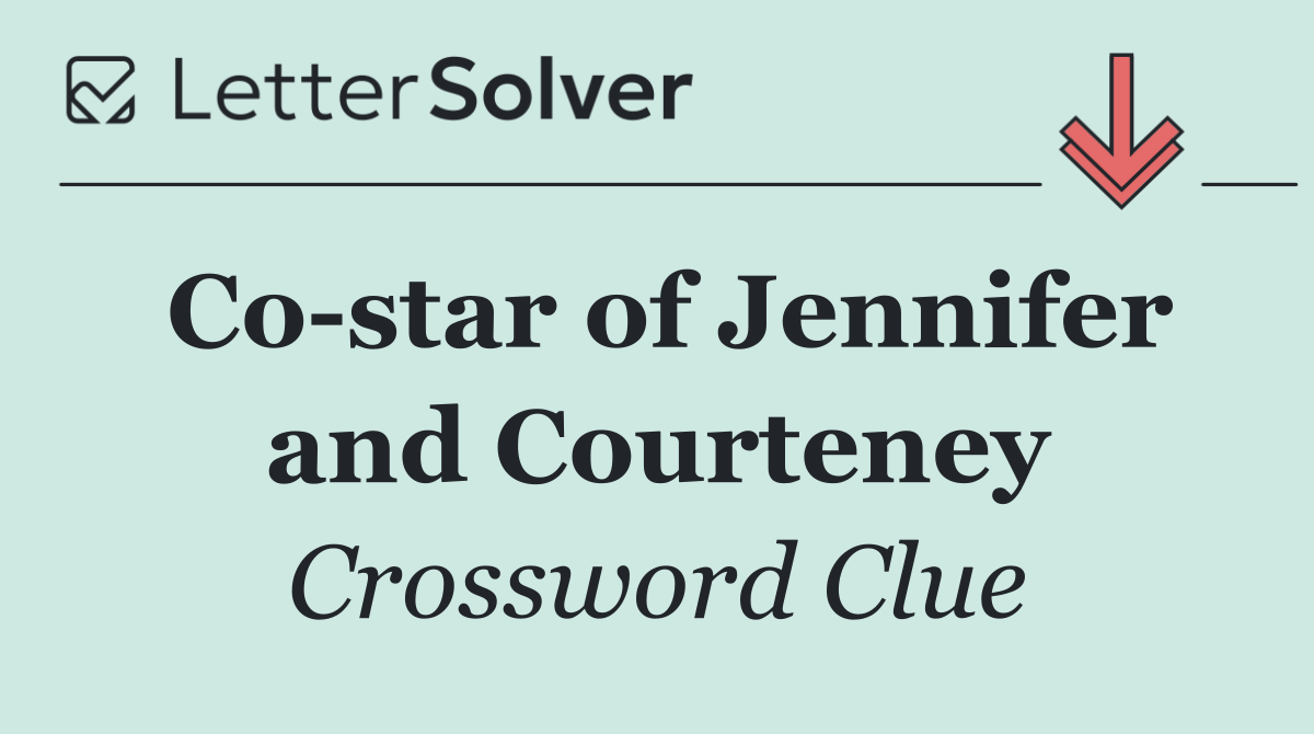 Co star of Jennifer and Courteney