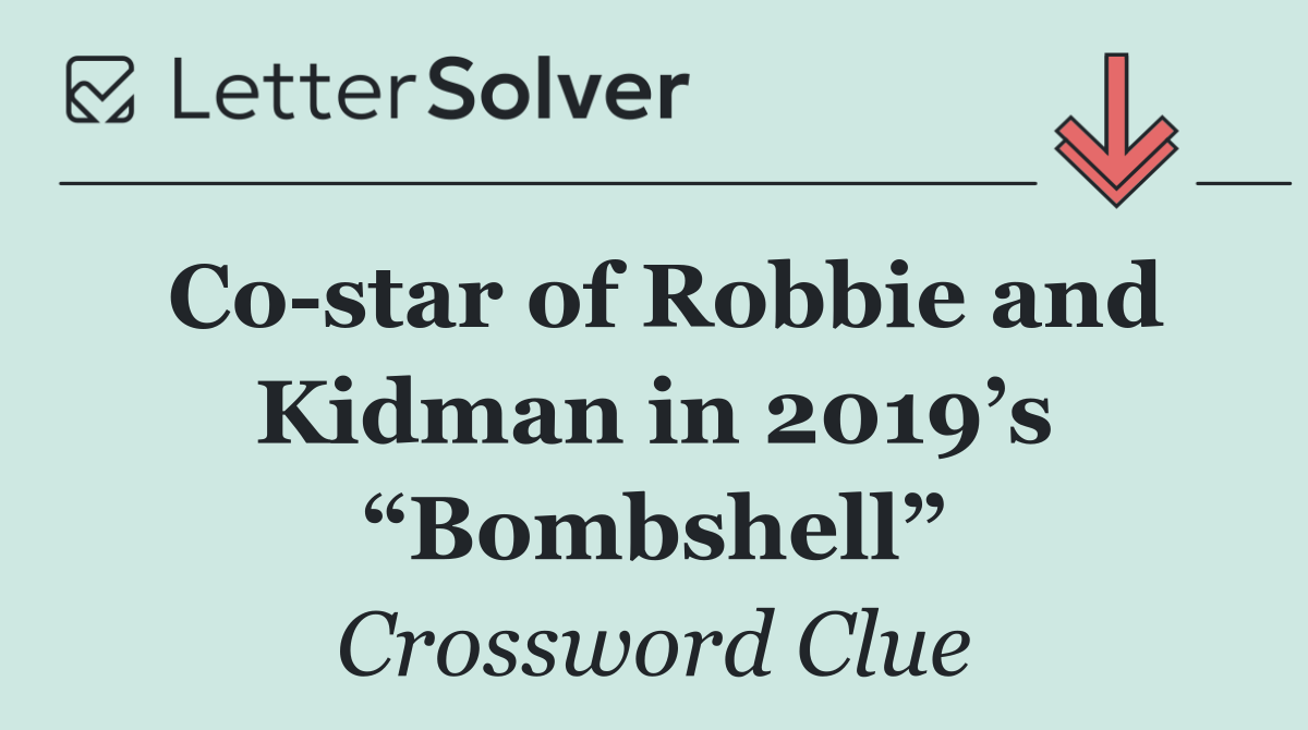 Co star of Robbie and Kidman in 2019’s “Bombshell”