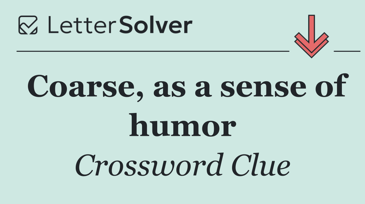 Coarse, as a sense of humor