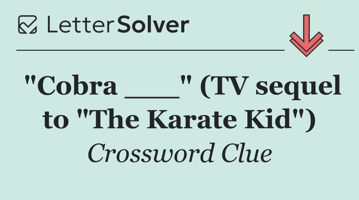 "Cobra ___" (TV sequel to "The Karate Kid")