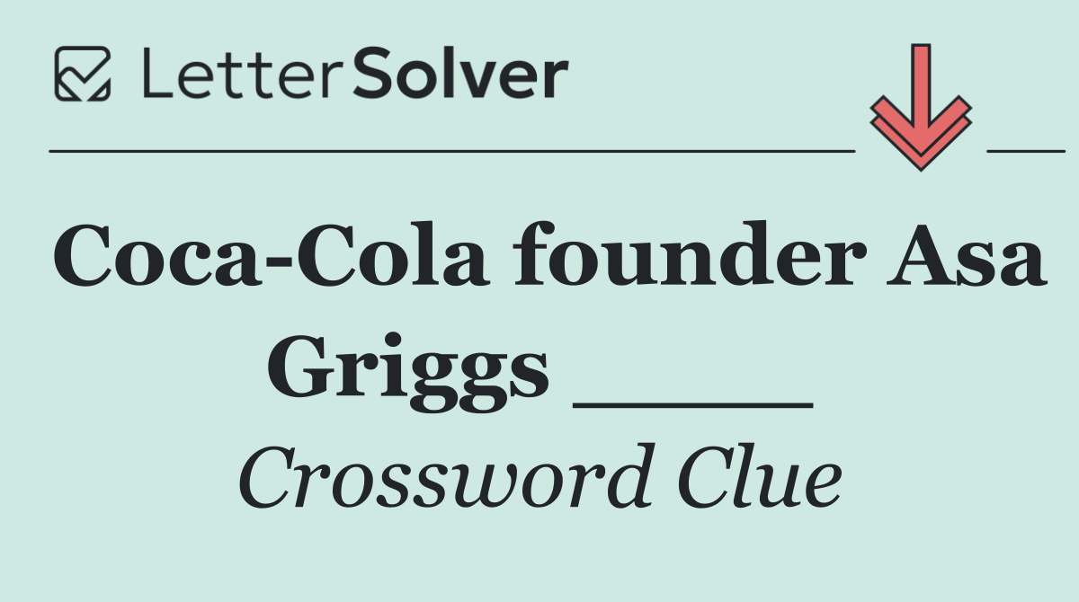 Coca Cola founder Asa Griggs ____