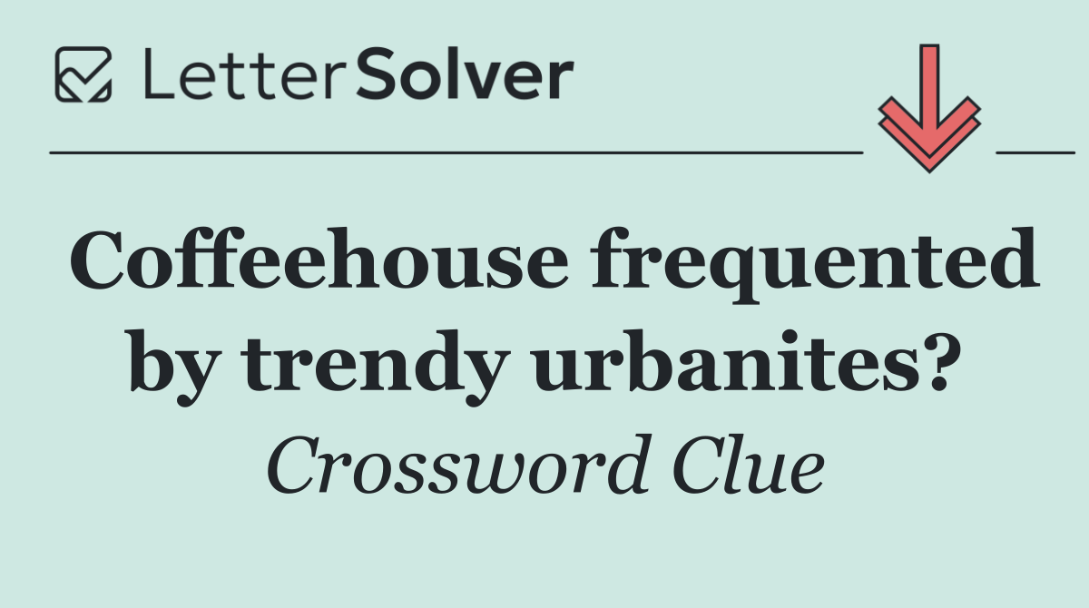 Coffeehouse frequented by trendy urbanites?