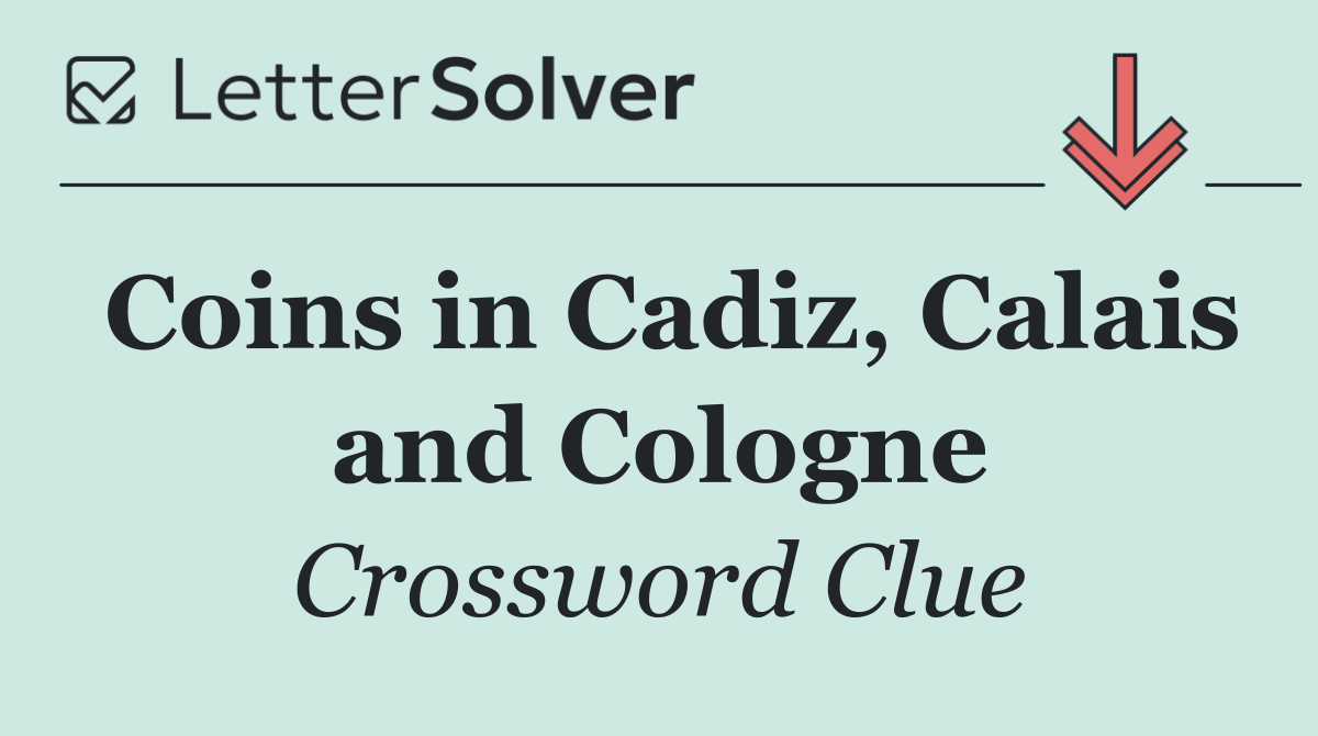 Coins in Cadiz, Calais and Cologne