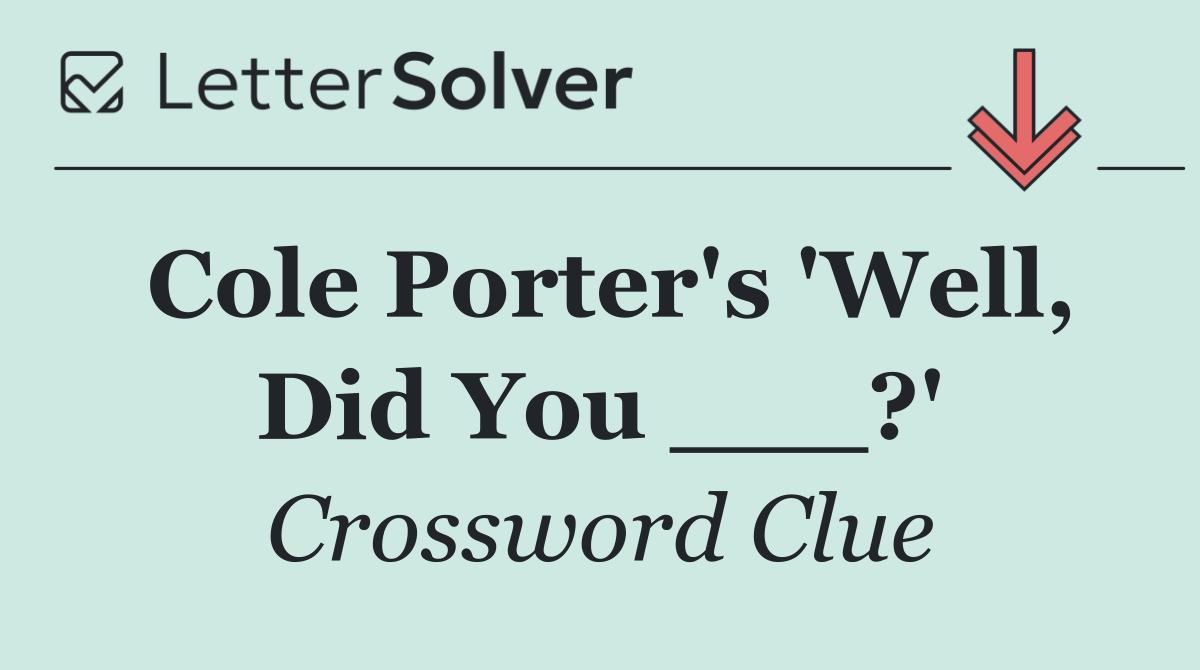 Cole Porter's 'Well, Did You ___?'
