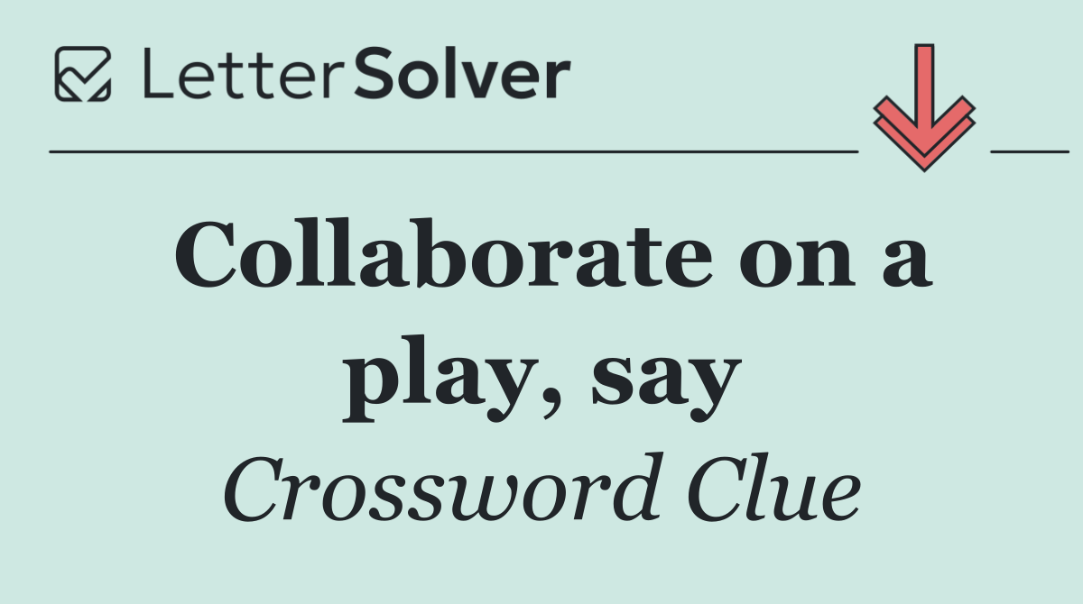 Collaborate on a play, say