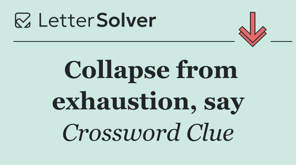 Collapse from exhaustion, say