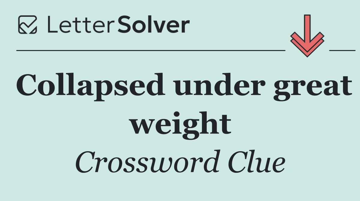 Collapsed under great weight