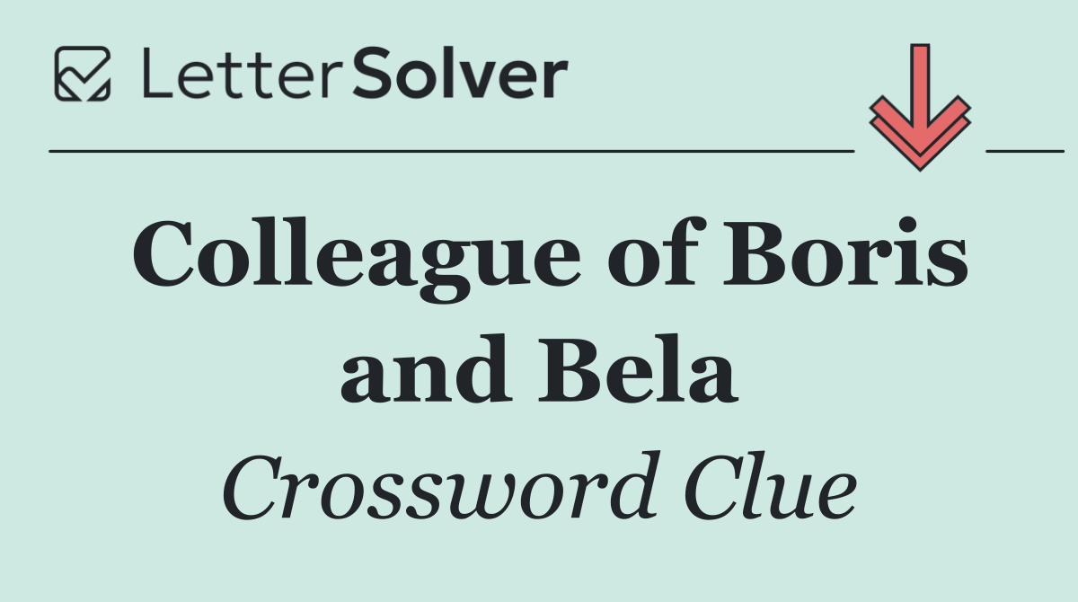 Colleague of Boris and Bela