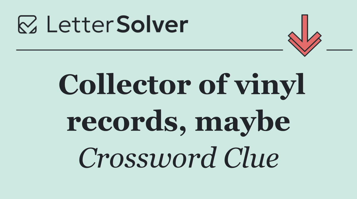 Collector of vinyl records, maybe