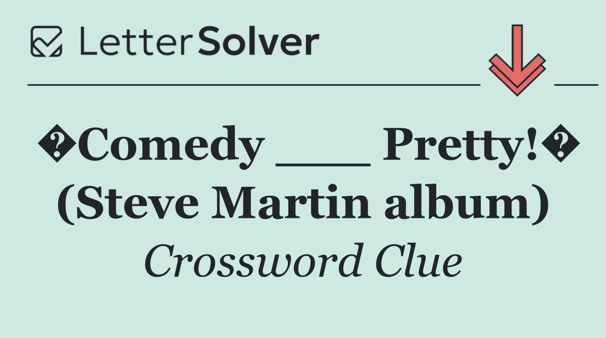 �Comedy ___ Pretty!� (Steve Martin album)