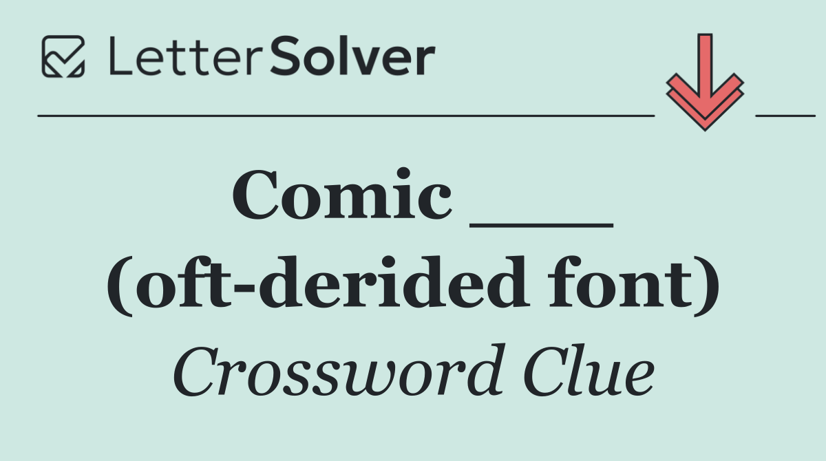 Comic ___ (oft derided font)