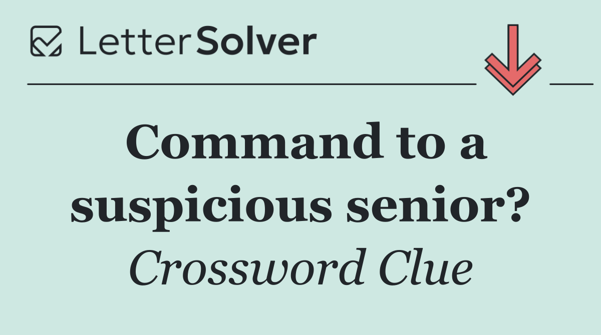 Command to a suspicious senior?