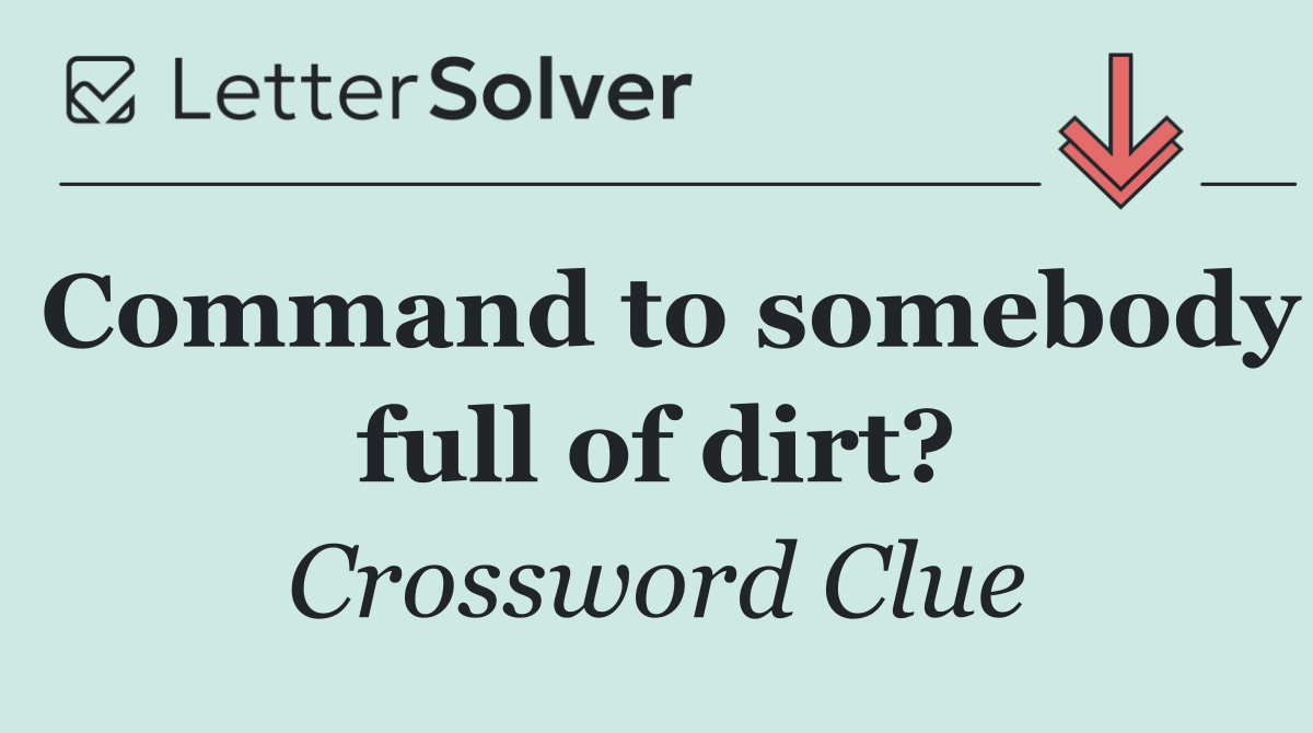 Command to somebody full of dirt?