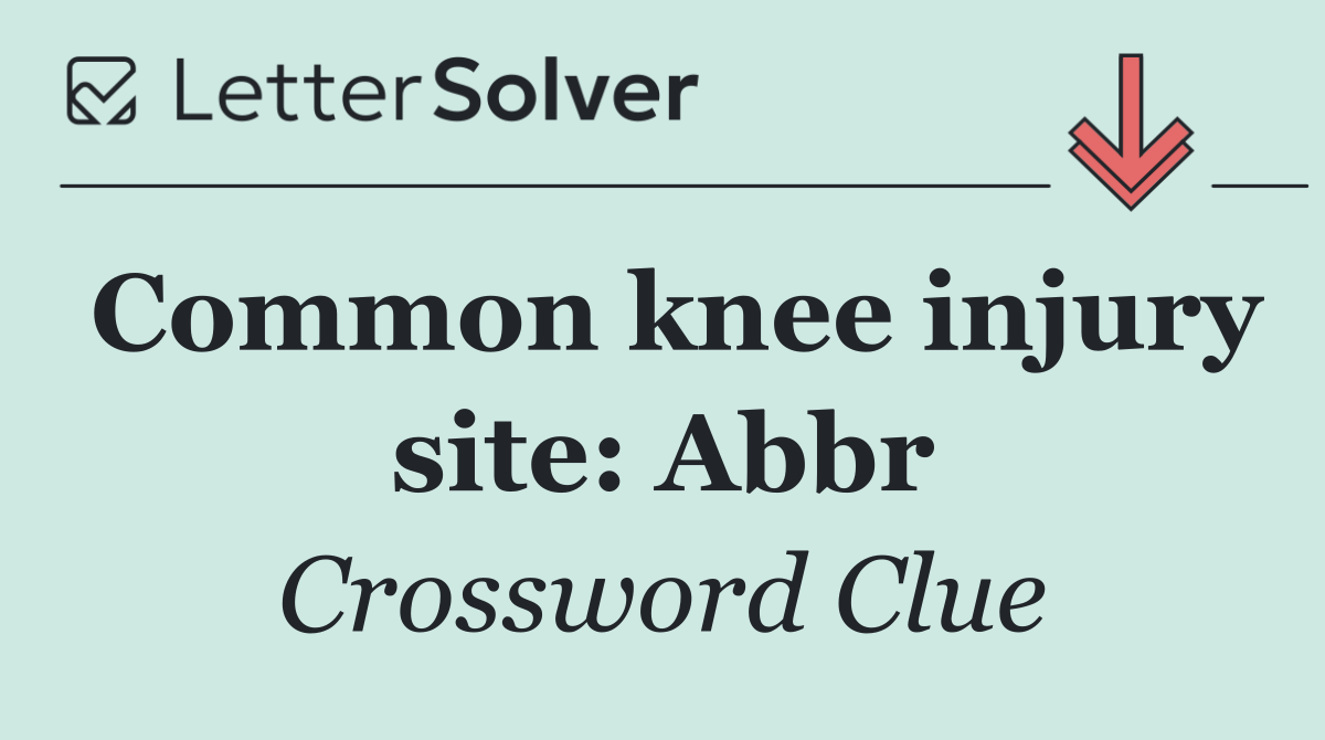 Common knee injury site: Abbr
