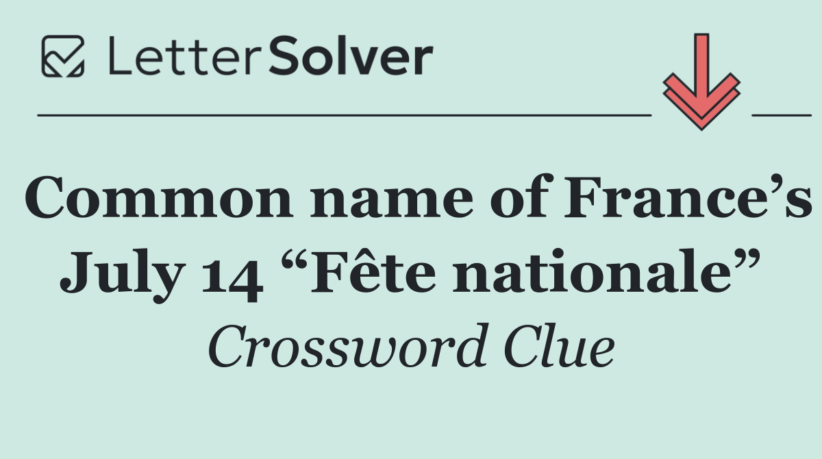 Common name of France’s July 14 “Fête nationale”