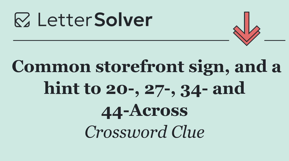 Common storefront sign, and a hint to 20 , 27 , 34  and 44 Across
