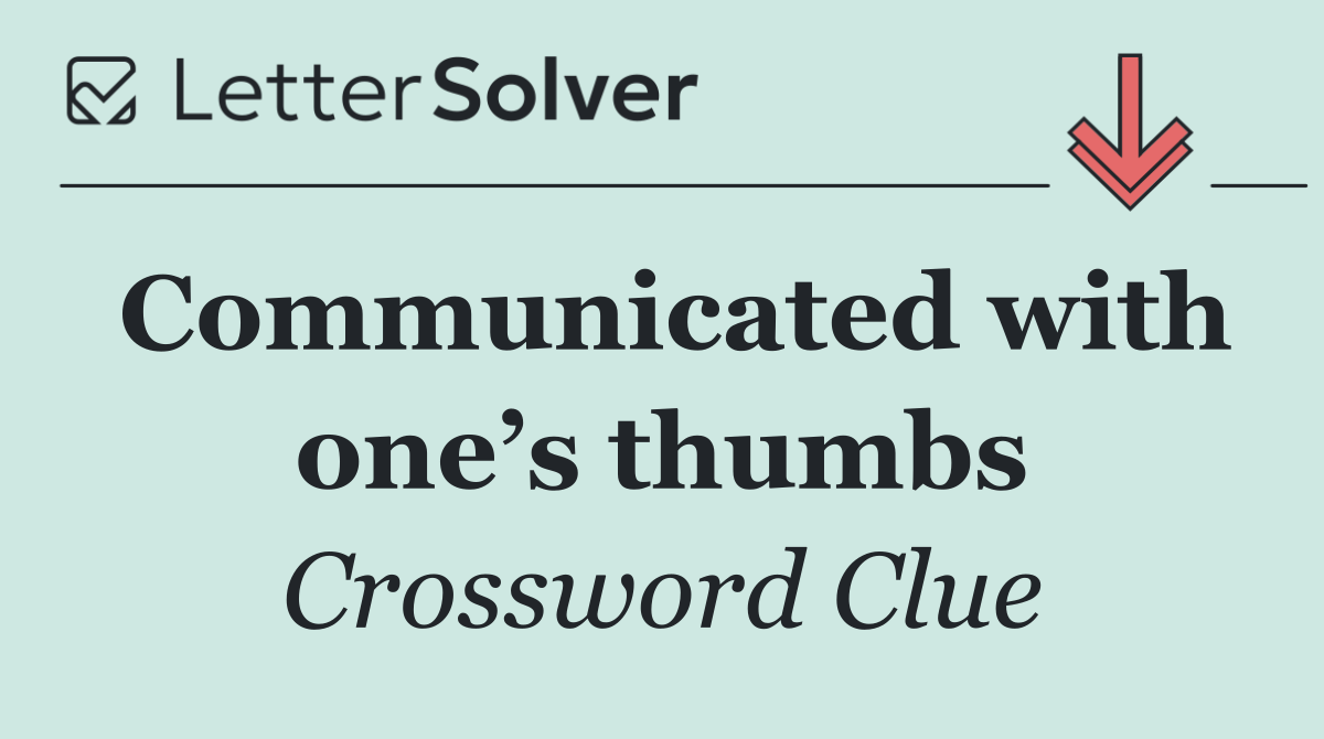 Communicated with one’s thumbs