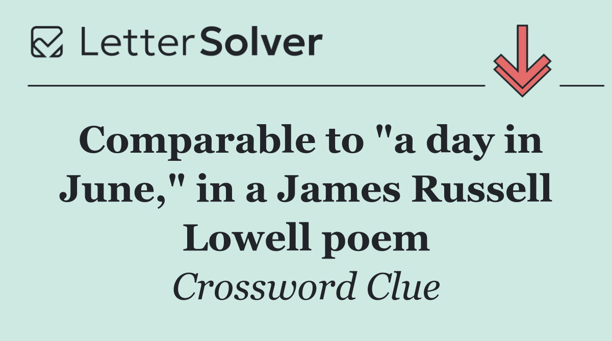 Comparable to "a day in June," in a James Russell Lowell poem