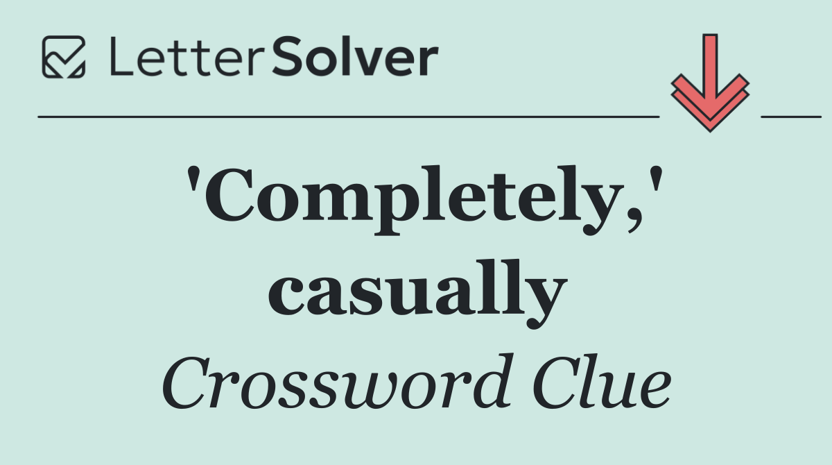 'Completely,' casually