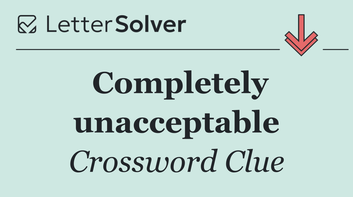 Completely unacceptable