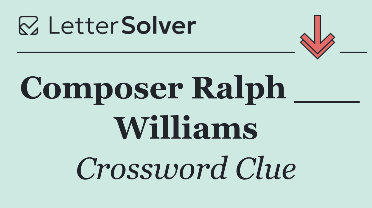 Composer Ralph ___ Williams