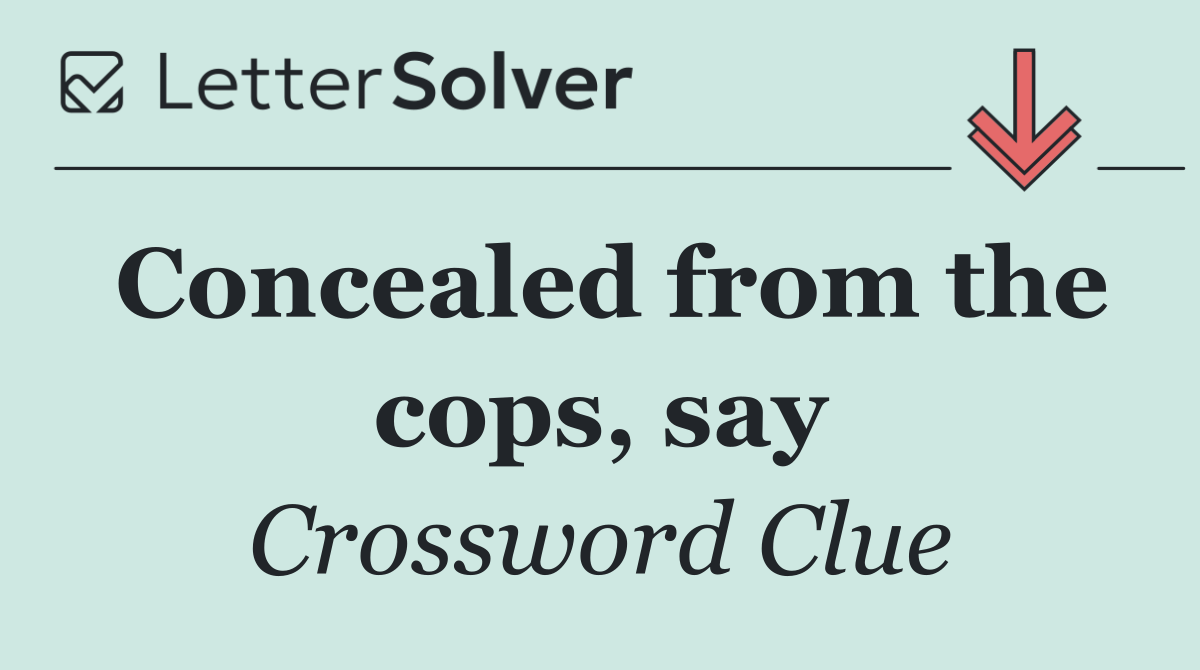 Concealed from the cops, say