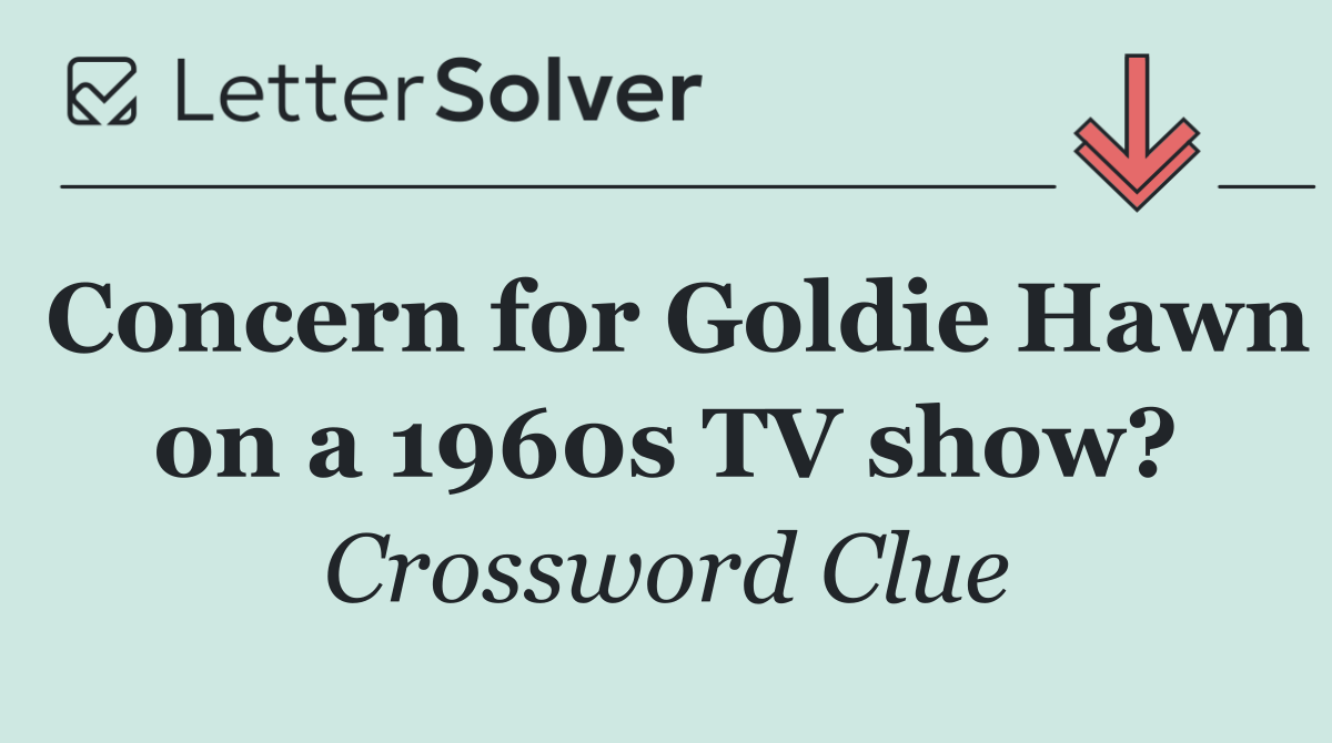 Concern for Goldie Hawn on a 1960s TV show?