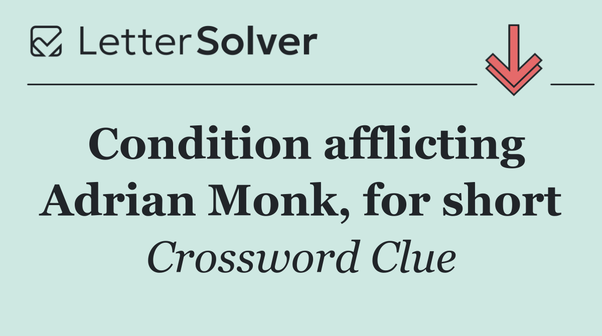 Condition afflicting Adrian Monk, for short