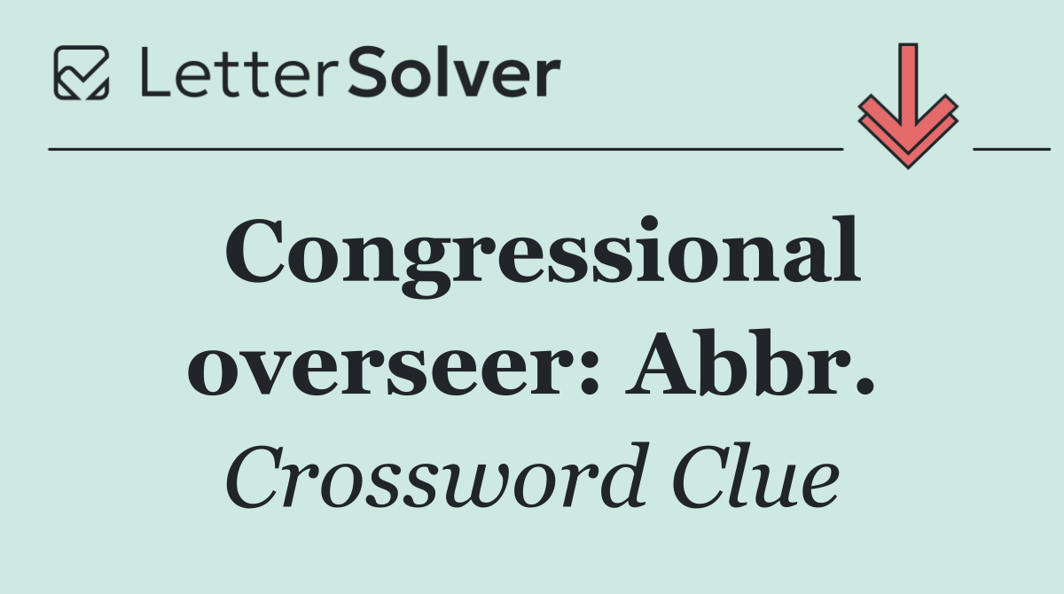 Congressional overseer: Abbr.