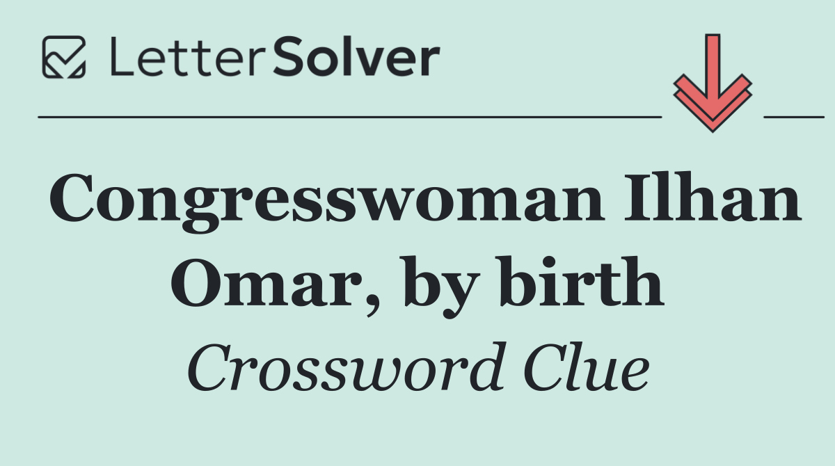 Congresswoman Ilhan Omar, by birth