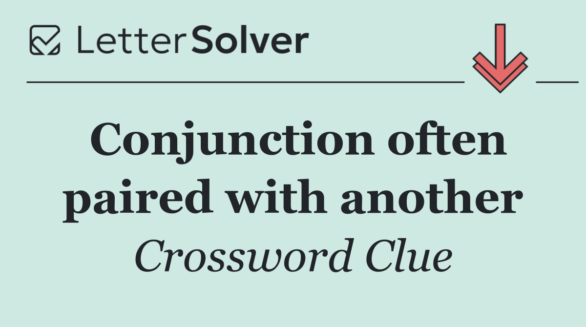 Conjunction often paired with another