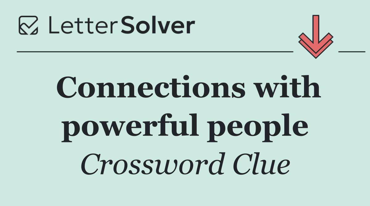 Connections with powerful people