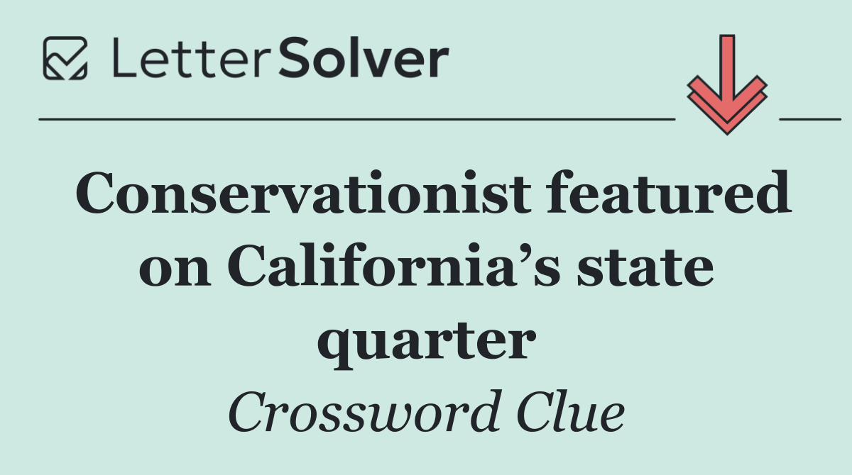 Conservationist featured on California’s state quarter